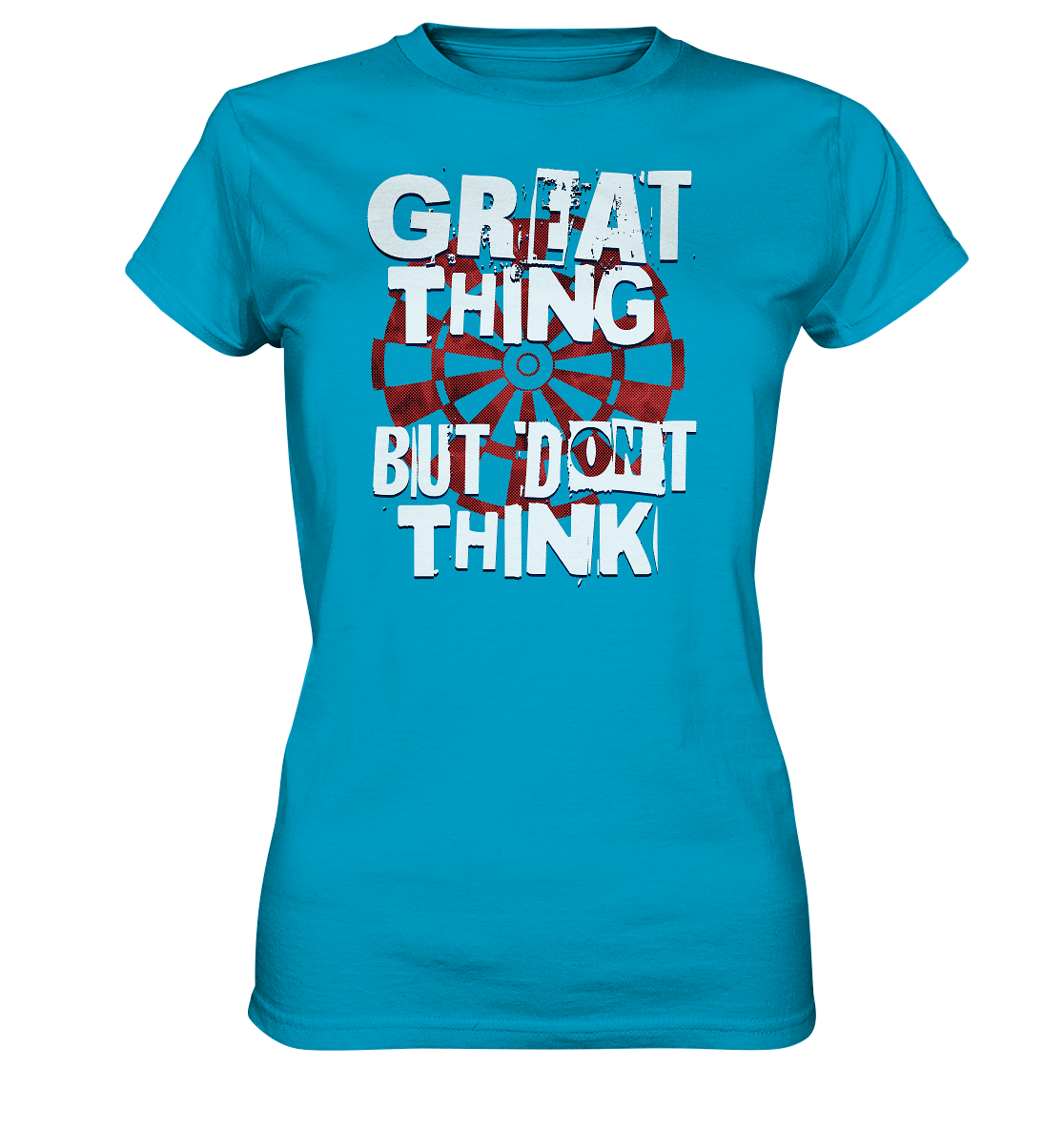 "Great thing but dont think" - Ladies Premium Shirt