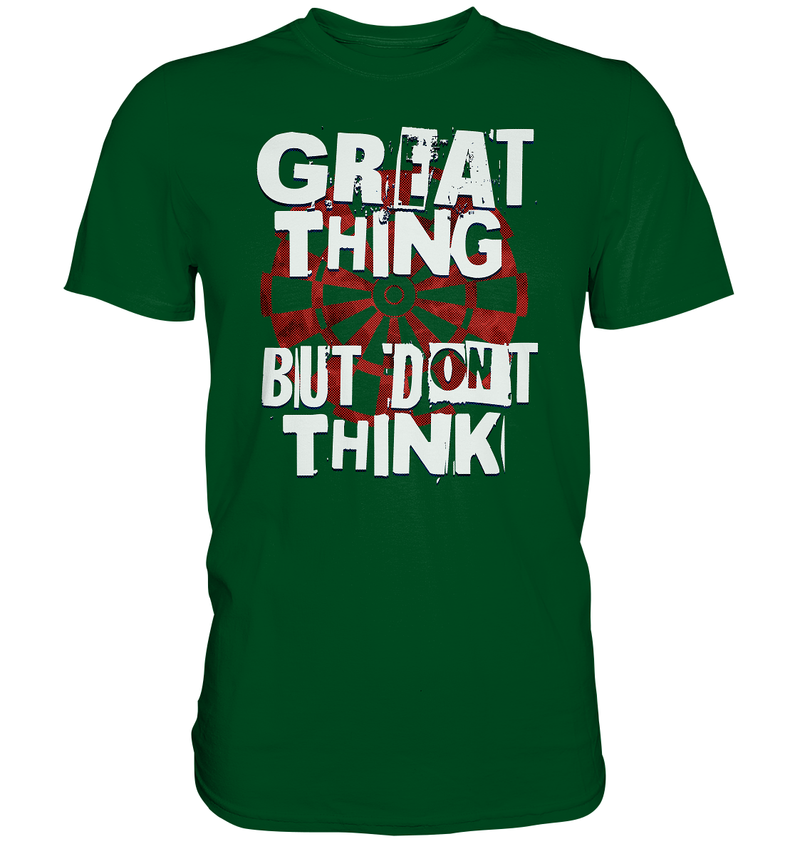 "Great thing but dont think" - Premium Shirt