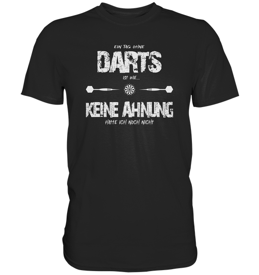 "Ein Tag ohne Darts ist wie..." - Premium Shirt