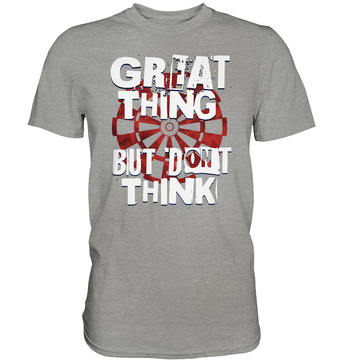 "Great thing but dont think" - Premium Shirt