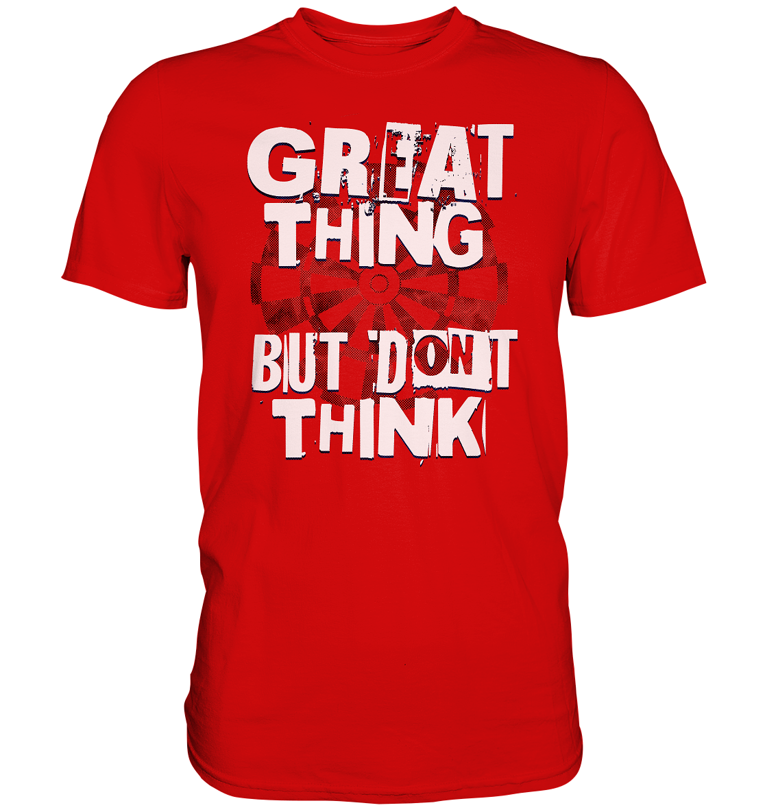 "Great thing but dont think" - Premium Shirt